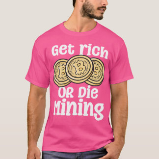 Get Rich Or Die Mining T-Shirt