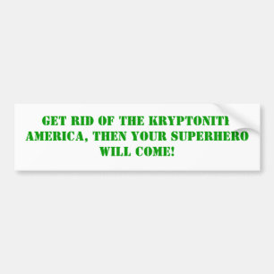 Get Rid Of The Kryptonite, Bumper Sticker