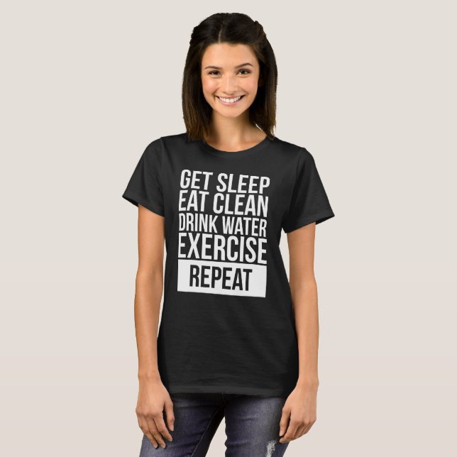Get Sleep Eat Clean Drink Water Exercise Repeat T-Shirt (Front Full)