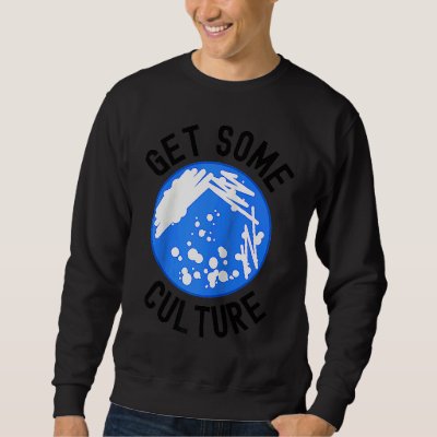 Get Some Culture  Microbiologist Humor  Microbiolo Sweatshirt