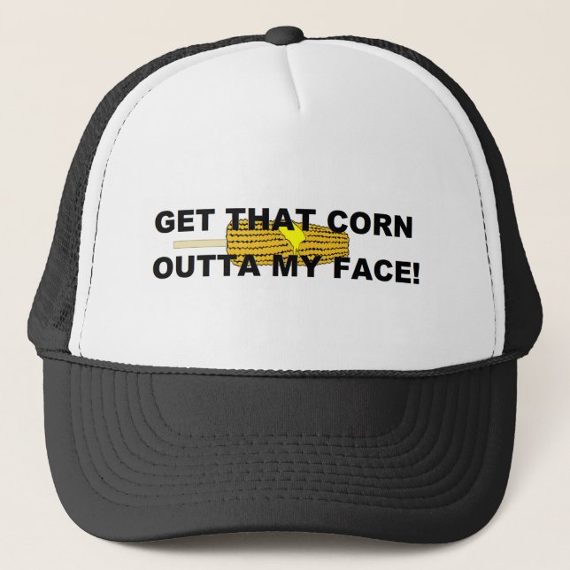Get that corn out of my face trucker hat (Front)