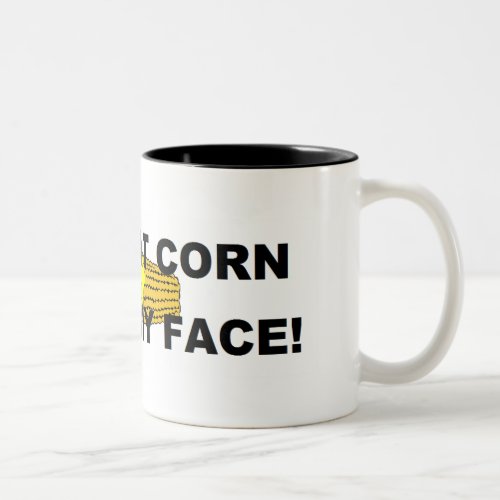 Get that corn out of my face Two_Tone coffee mug