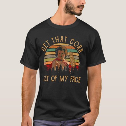 Get That Corn Out Of My Face Vintage 44png44 T_Shirt