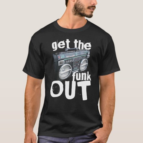 Get The Funk Out Boombox 80s Fun T_Shirt