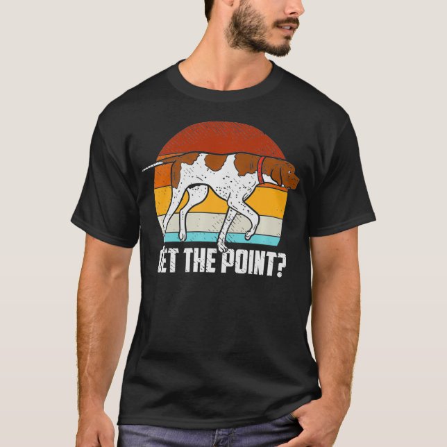 Get The Point German Shorthaired Pointer Dog GSP B T-Shirt (Front)