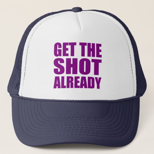 Get the Shot Already Trucker Hat