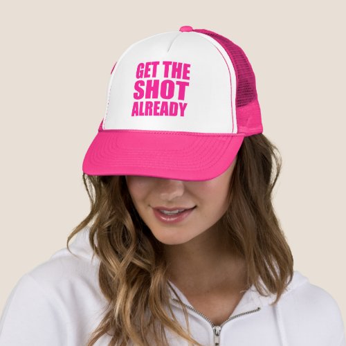 Get the Shot Already Trucker Hat