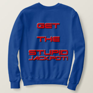 Get The Stupid Jackpot! Sweatshirt