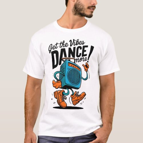 Get the Vibes Dance More T_Shirt