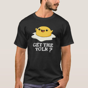Get The Yolk Funny Egg Joke Pun Dark BG T-Shirt
