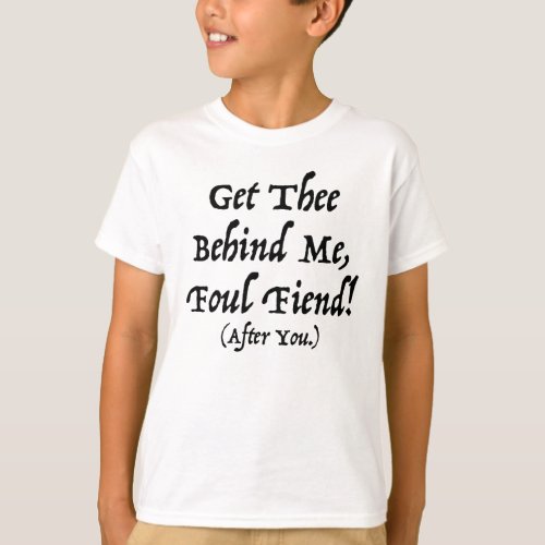 Get Thee Behind Me Foul Fiend After You T_Shirt