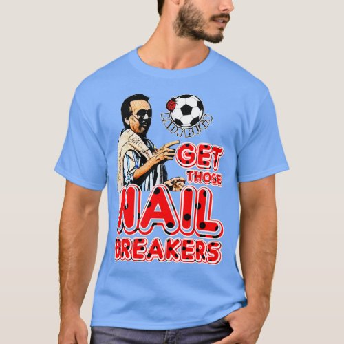 Get those nail breakers T_Shirt