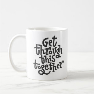Get Through This Together Coffee Mug