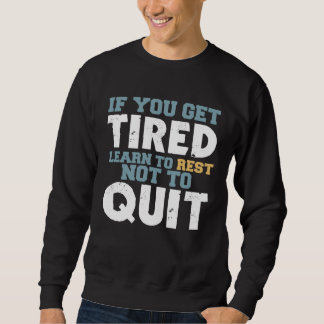 Get Tired Learn To Rest Not To Quit Positive Motiv Sweatshirt