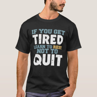 Get Tired Learn To Rest Not To Quit Positive Motiv T-Shirt