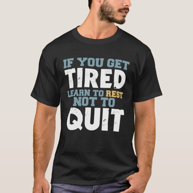 Get Tired Learn To Rest Not To Quit Positive Motiv T-Shirt (Front)