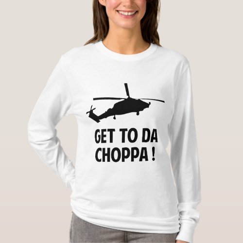 Women's Get To Da Choppa Long Sleeve T-Shirt