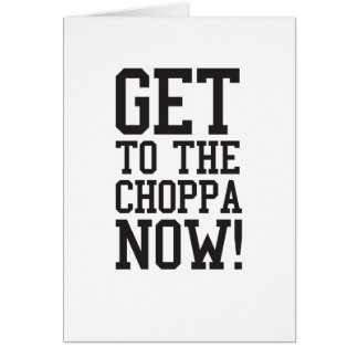 GET TO THE CHOPPA NOW! CARDS
