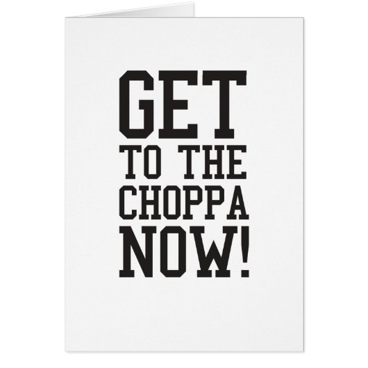 GET TO THE CHOPPA NOW! CARDS (Front)