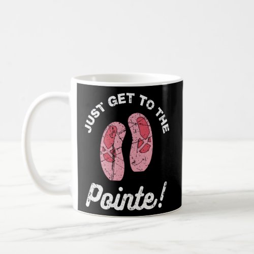 Get To The Point Ballet Dancer Dancing Dance Grung Coffee Mug