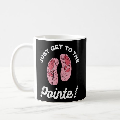 Get To The Point Ballet Dancer Dancing Dance Grung Coffee Mug