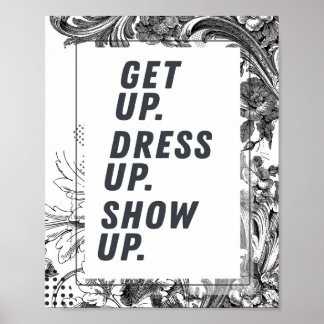 Get Up, Dress Up, Show Up Motivational Poster