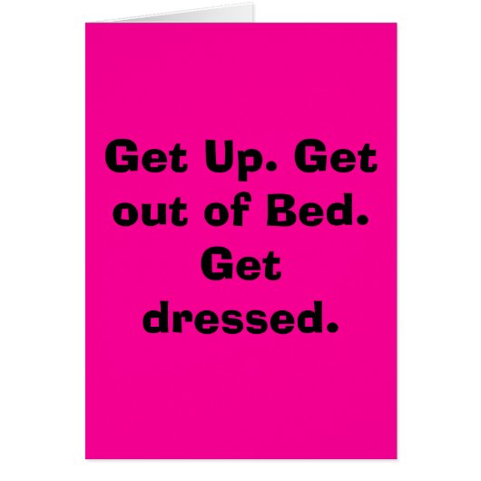 Get Up. Get out of Bed.  Get dressed. Cards (Front)