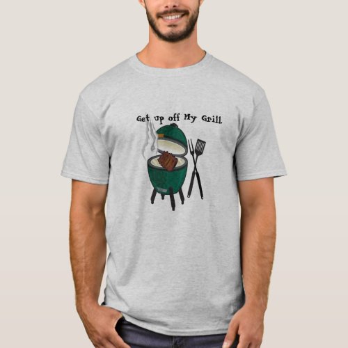 Get up off My Grill Big Green Egg T_Shirt
