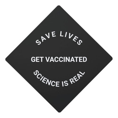 Get Vaccinated science is real save lives cool Graduation Cap Topper