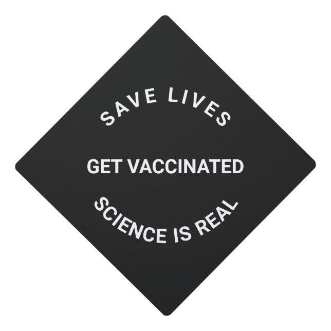 Get Vaccinated, science is real, save lives cool Graduation Cap Topper (Front)