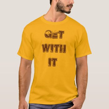 Get With It T-shirt by KraftyKays at Zazzle
