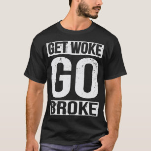 Get Woke Go Broke Anti SJW Social Justice Media T-Shirt