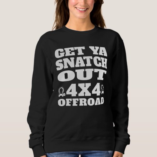 Get Ya Snatch Out 4x4 Offroad Recovery Gear 4 Sweatshirt