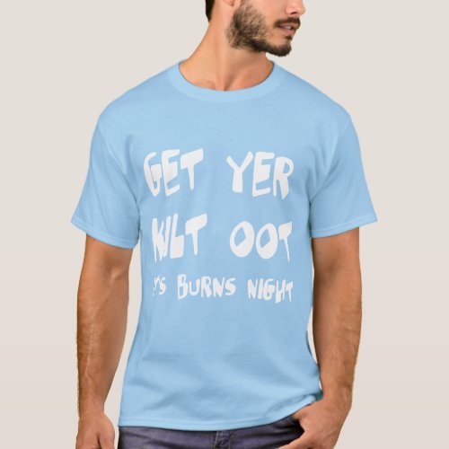 Get Yer Kilt Oot Its Burns Night Scottish Slang T_Shirt