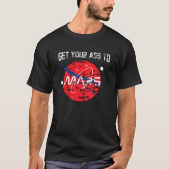 Get Your A** To Mars Nasa Distressed T-shirt by msvb1te at Zazzle