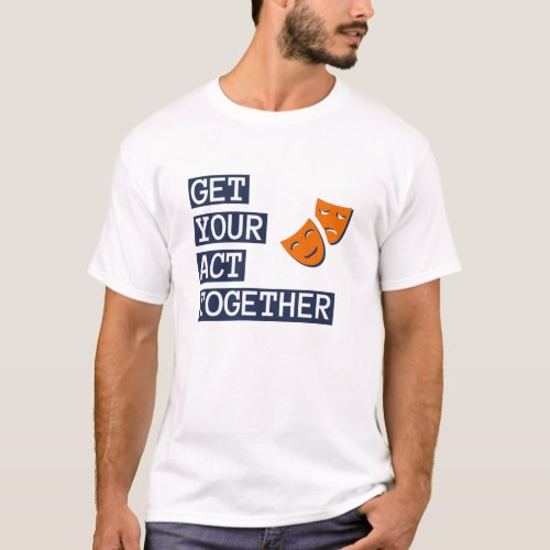 Get Your Act Together T_Shirt
