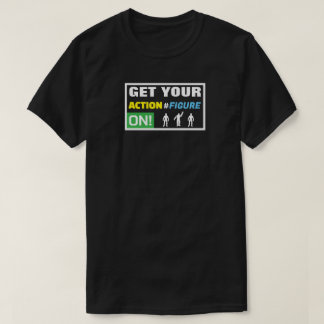 Get Your Action Figure On!  T-Shirt