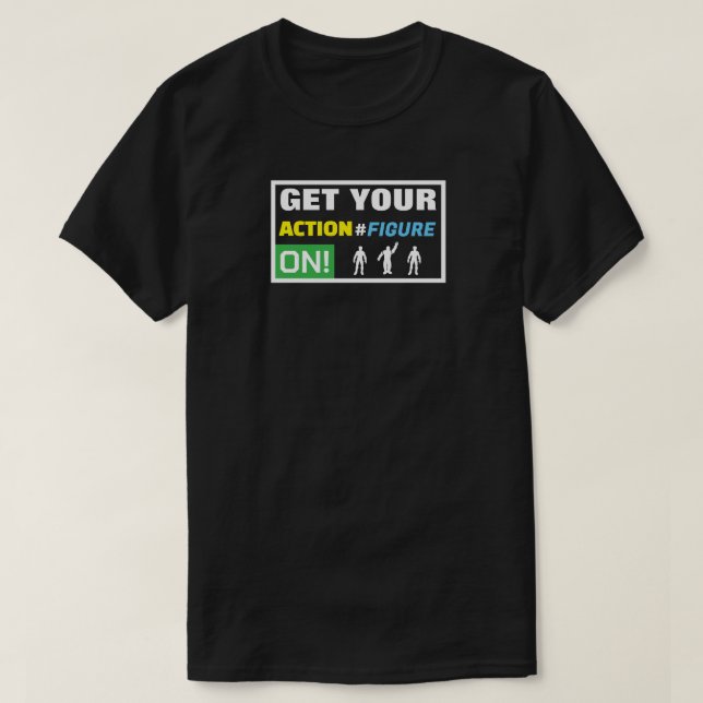 Get Your Action Figure On!  T-Shirt (Design Front)