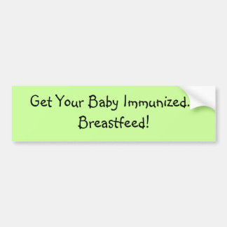 Get Your Baby Immunized... Breastfeed! Bumper Sticker