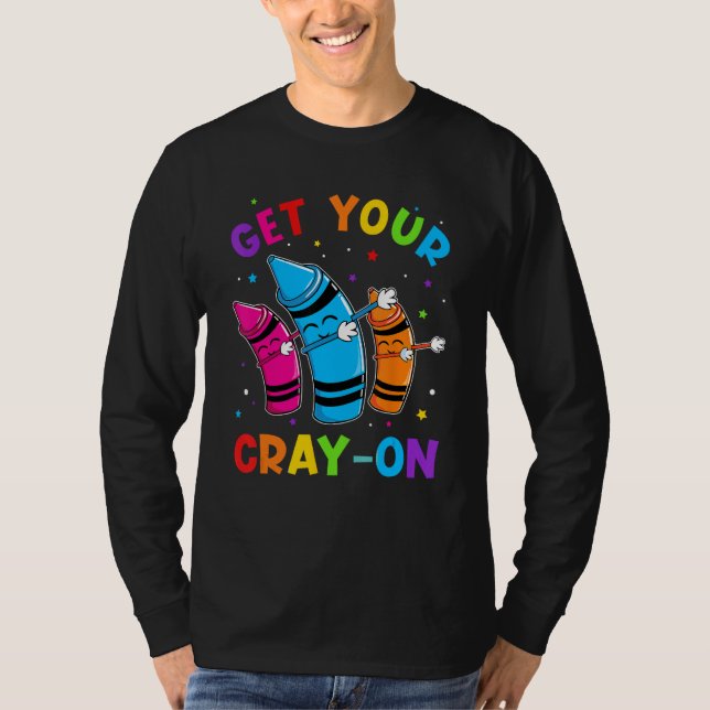 Get Your Cray On Dabbing Crayons Back to School Fu T-Shirt (Front)