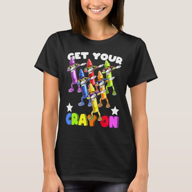 Get Your Cray On Dabbing Crayons Back To School St T-Shirt (Front)