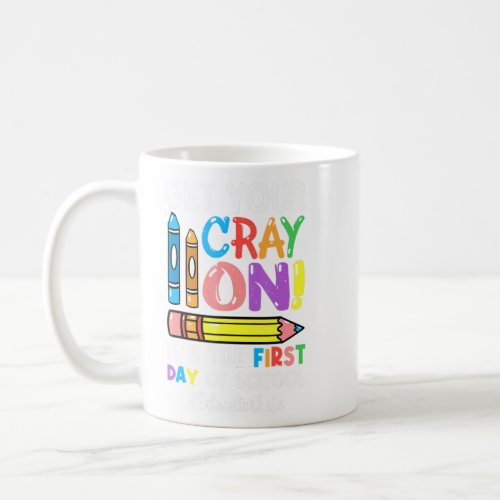 Get Your Cray On Educator Life 1st Day Of Back To  Coffee Mug