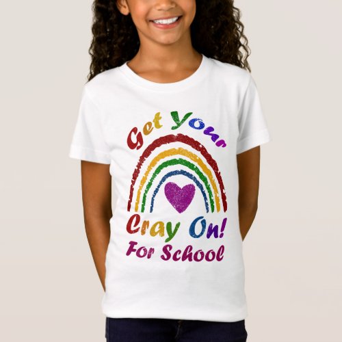 Get Your Cray On For School _ Cute Crayon Rainbow T_Shirt