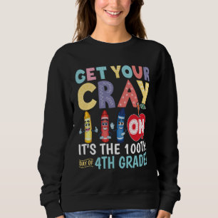 Get Your Cray On It s The 100th Day Of 4th Grade T Sweatshirt