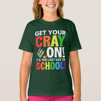 Get Your Cray On, It’s the Last Day of School T-Shirt