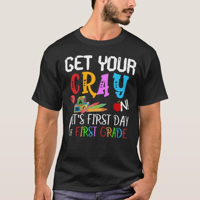 get your cray on its first day of school T-Shirt (Front)