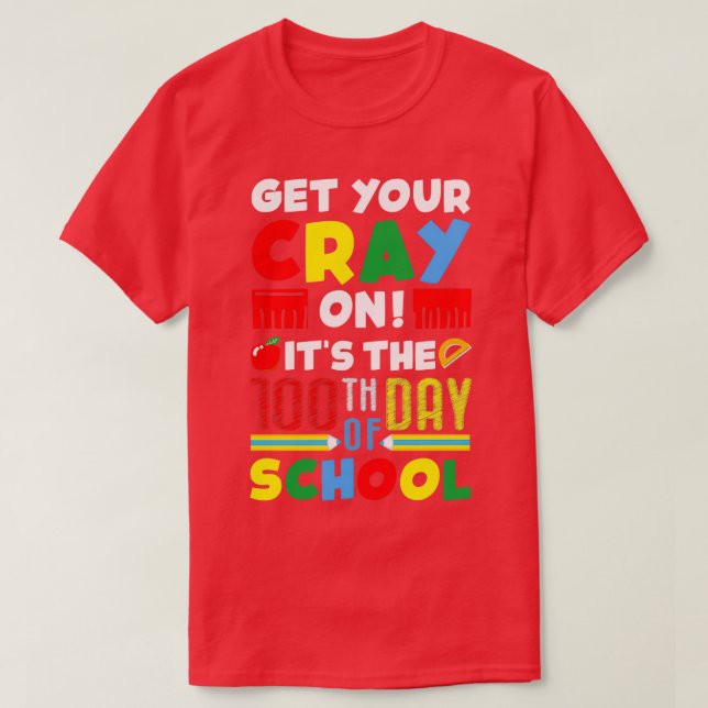 Get Your Cray on Its the 100th Day of School T-Shirt (Design Front)