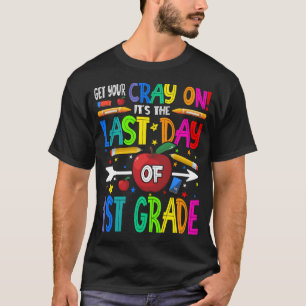 Get Your Cray On It's The Last Day Of 1st Grade T-Shirt