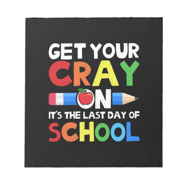 Get Your Cray On Last Day Of School Notepad (Front)