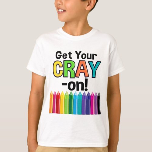 Get your Cray On Rainbow Crazy Crayon Art School T_Shirt